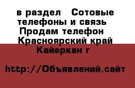  в раздел : Сотовые телефоны и связь » Продам телефон . Красноярский край,Кайеркан г.